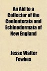 An Aid to a Collector of the Coelenterata and Echinodermata of New England