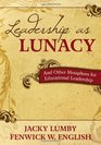 Leadership as Lunacy And Other Metaphors for Educational Leadership