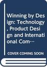 Winning by Design Technology Product Design and International Competitiveness