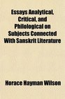 Essays Analytical Critical and Philological on Subjects Connected With Sanskrit Literature