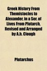 Greek History From Themistocles to Alexander in a Ser of Lives From Plutarch Revised and Arranged by Ah Clough