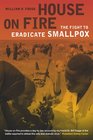 House on Fire: The Fight to Eradicate Smallpox (California/Milbank Books on Health and the Public)