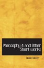 Philosophy 4 and Other Short works