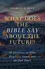 What Does the Bible Say about the Future 30 Questions on Bible Prophecy Israel and the End Times