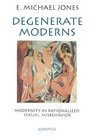 Degenerate Moderns: Modernity As Rationalized Sexual Misbehavior