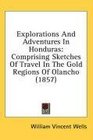 Explorations And Adventures In Honduras Comprising Sketches Of Travel In The Gold Regions Of Olancho