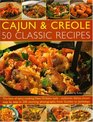 Cajun & Creole: 50 Classic Recipes: The very best of spicy cooking New Orleans style--all the traditional dishes shown step-by-step, from Seafood Gumbo to Jambalaya