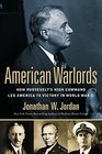 American Warlords How Roosevelt's High Command Led America to Victory in World War II