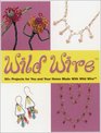 Wild Wire 60 Projects for You and Your Home Made With Wild Wire