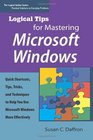 Logical Tips for Mastering Microsoft Windows Quick Shortcuts Tips Tricks and Techniques to Help You Use Microsoft Windows More Effectively