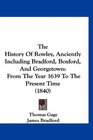 The History Of Rowley Anciently Including Bradford Boxford And Georgetown From The Year 1639 To The Present Time