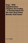 Hogs  With Supplementary Chapters On Feeding  A Practical Book For The Pure Bred Swine Breeder And Farmer