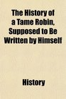 The History of a Tame Robin Supposed to Be Written by Himself