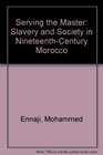 Serving the Master Slavery and Society in Nineteenthcentury Morocco