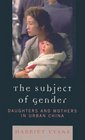 The Subject of Gender Daughters and Mothers in Urban China