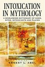 Intoxication in Mythology A Worldwide Dictionary of Gods Rites Intoxicants and Places