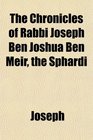 The Chronicles of Rabbi Joseph Ben Joshua Ben Meir the Sphardi