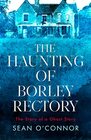 The Haunting of Borley Rectory The Story of a Ghost Story