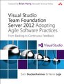 Visual Studio Team Foundation Server 2012 Adopting Agile Software Practices From Backlog to Continuous Feedback