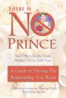 There is No Prince and Other Truths Your Mother Never Told You A Guide to Having the Relationship You Want