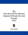 The True Story Of Our National Calamity Of Flood Fire And Tornado
