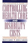 The Executive's Guide to Controlling Health Care and Disability Costs  StrategyBased Solutions