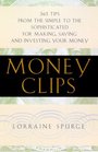 Money Clips  365 Tips From the Simple to the Sophisticated for Making Saving and Investing Your Money