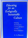 Educating for an Ecologically Sustainable Culture Rethinking Moral Education Creativity Intelligence and Other Modern Orthodoxies
