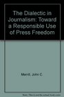 The Dialectic in Journalism Toward a Responsible Use of Press Freedom