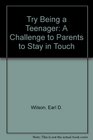 Try Being a Teenager A Challenge to Parents to Stay in Touch