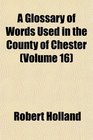 A Glossary of Words Used in the County of Chester