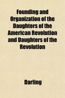 Founding and Organization of the Daughters of the American Revolution and Daughters of the Revolution