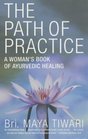 The Path of Practice A Woman's Book of Ayurvedic Healing