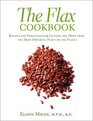 The Flax Cookbook Recipes and Strategies for Getting the Most from the Most Powerful Plant on the Planet