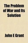 The Problem of War and Its Solution