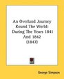 An Overland Journey Round The World During The Years 1841 And 1842