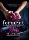 Ferment A Guide to the Ancient Art of Culturing Foods from Kombucha to Sourdough