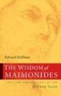 The Wisdom of Maimonides The Life and Writings of the Jewish Sage