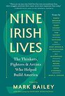 Nine Irish Lives The Thinkers Fighters and Artists Who Helped Build America