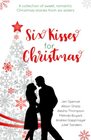 Six Kisses for Christmas A Collection of Sweet Romantic Christmas Stories From Six Sisters