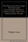 The Science Fiction Image The Illustrated Encyclopedia of Science Fiction in Film Television Radio and the Theater