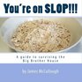 You're on SLOP A guide to surviving the Big Brother House