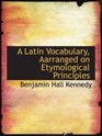 A Latin Vocabulary Aarranged on Etymological Principles