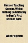 Hints on Teaching German With a Running Commentary to Dent's First German Book
