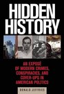 Hidden History An Expos of Modern Crimes Conspiracies and CoverUps in American Politics