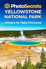 PhotoSecrets Yellowstone National Park Where to Take Pictures A Photographer's Guide to the Best Photography Spots