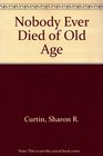 Nobody Ever Died of Old Age