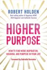 Higher Purpose How to Find More Inspiration Meaning and Purpose in Your Life