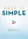 Keep It Simple Unclutter Your Mind to Uncomplicate Your Life