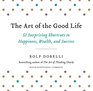 The Art of the Good Life 52 Surprising Paths to Happiness That You're Welcome to Share With Others